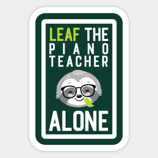 Funny Piano Teacher Pun - Leaf me Alone - Gifts for Piano Teachers Sticker